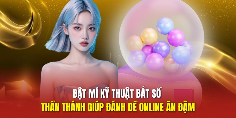 Bật mí kỹ thuật bắt số thần thánh giúp đánh đề online ăn đậm