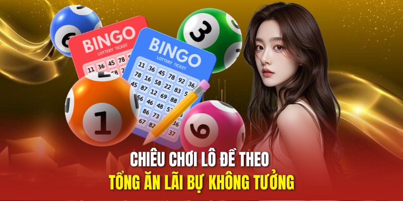 Chiêu chơi lô đề theo tổng ăn lãi bự không tưởng